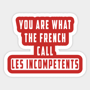 You are what the French call Les incompetents: Newest design for 2024 Sticker